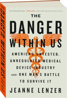 THE DANGER WITHIN US: America's Untested, Unregulated Medical Device Industry and One Man's Battle to Survive It