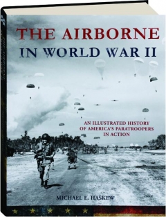 THE AIRBORNE IN WORLD WAR II: An Illustrated History of America's Paratroopers in Action
