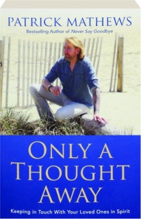 ONLY A THOUGHT AWAY: Keeping in Touch with Your Loved Ones in Spirit