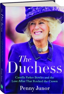 THE DUCHESS: Camilla Parker Bowles and the Love Affair That Rocked the Crown