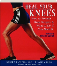 HEAL YOUR KNEES, REVISED EDITION: How to Prevent Knee Surgery & What to Do if You Need It
