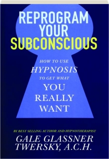 REPROGRAM YOUR SUBCONSCIOUS: How to Use Hypnosis to Get What You Really Want