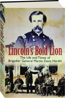 LINCOLN'S BOLD LION: The Life and Times of Brigadier General Martin Davis Hardin
