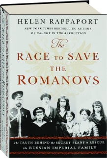 THE RACE TO SAVE THE ROMANOVS: The Truth Behind the Secret Plans to Rescue the Russian Imperial Family