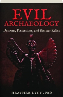 EVIL ARCHAEOLOGY: Demons, Possessions, and Sinister Relics