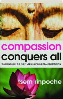 COMPASSION CONQUERS ALL: Teachings on the Eight Verses of Mind Transformation