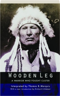 WOODEN LEG: A Warrior Who Fought Custer