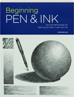 BEGINNING PEN & INK: Tips and Techniques for Learning to Draw in Pen and Ink