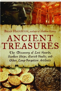 ANCIENT TREASURES: The Discovery of Lost Hoards, Sunken Ships, Buried Vaults, and Other Long-Forgotten Artifacts