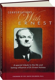 CONVERSATIONS WITH ERNEST: A Special Tribute to the Life and Lasting Influence of Dr. Ernest Holmes