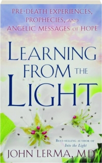 LEARNING FROM THE LIGHT: Pre-Death Experiences, Prophecies, and Angelic Messages of Hope