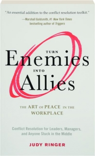 TURN ENEMIES INTO ALLIES: The Art of Peace in the Workplace