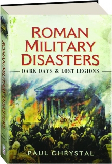 ROMAN MILITARY DISASTERS: Dark Days & Lost Legions