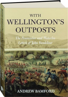 WITH WELLINGTON'S OUTPOSTS: The Peninsular and Waterloo Letters of John Vandeleur