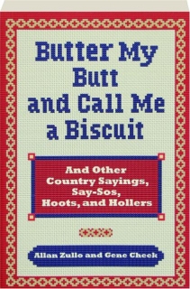 BUTTER MY BUTT AND CALL ME A BISCUIT: And Other Country Sayings, Say-Sos, Hoots, and Hollers