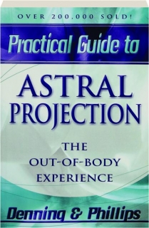 PRACTICAL GUIDE TO ASTRAL PROJECTION: The Out-of-Body Experience