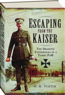 ESCAPING FROM THE KAISER: The Dramatic Experiences of a Tommy PoW