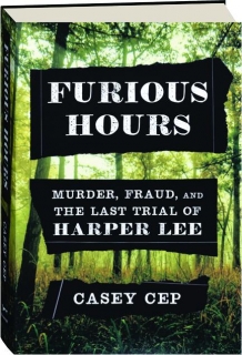 FURIOUS HOURS: Murder, Fraud, and the Last Trial of Harper Lee