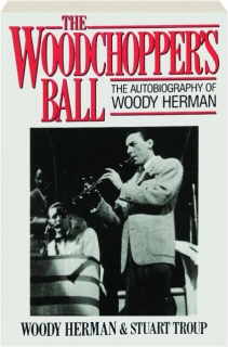 THE WOODCHOPPER'S BALL: The Autobiography of Woody Herman