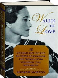 WALLIS IN LOVE: The Untold Life of the Duchess of Windsor, the Woman Who Changed the Monarchy