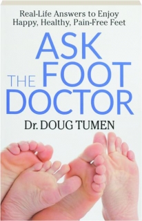 ASK THE FOOT DOCTOR: Real-Life Answers to Enjoy Happy, Healthy, Pain-Free Feet