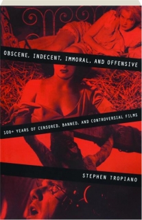 OBSCENE, INDECENT, IMMORAL, AND OFFENSIVE: 100+ Years of Censored, Banned, and Controversial Films