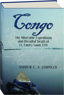CONGO: The Miserable Expeditions and Dreadful Death of Lt. Emory Taunt, USN
