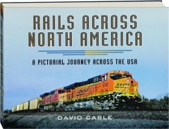RAILS ACROSS NORTH AMERICA: A Pictorial Journey Across the USA