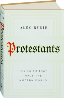 PROTESTANTS: The Faith That Made the Modern World
