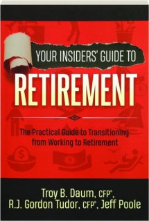 YOUR INSIDERS' GUIDE TO RETIREMENT: The Practical Guide to Transitioning from Working to Retirement