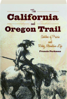 THE CALIFORNIA AND OREGON TRAIL: Sketches of Prairie and Rocky Mountain Life