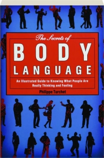 THE SECRETS OF BODY LANGUAGE: An Illustrated Guide to Knowing What People Are Really Thinking and Feeling