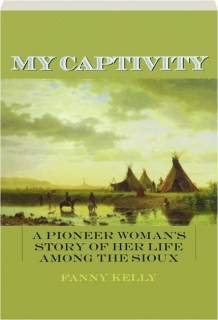 MY CAPTIVITY: A Pioneer Woman's Story of Her Life Among the Sioux
