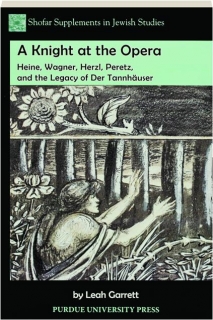 A KNIGHT AT THE OPERA: Heine, Wagner, Herzl, Peretz, and the Legacy of Der Tannhauser