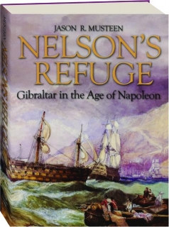 NELSON'S REFUGE: Gibraltar in the Age of Napoleon
