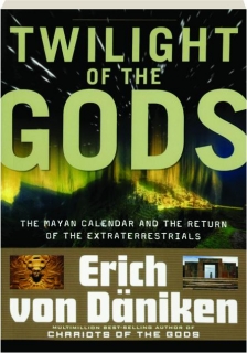 TWILIGHT OF THE GODS: The Mayan Calendar and the Return of the Extraterrestrials