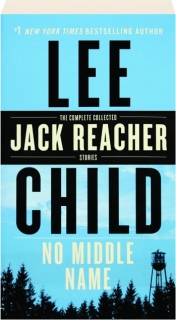 NO MIDDLE NAME: The Complete Collected Jack Reacher Stories