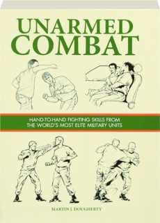UNARMED COMBAT: Hand-to-Hand Fighting Skills from the World's Most Elite Military Units