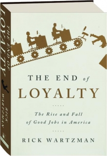 THE END OF LOYALTY: The Rise and Fall of Good Jobs in America
