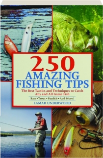 250 AMAZING FISHING TIPS: The Best Tactics and Techniques to Catch Any and All Game Fish