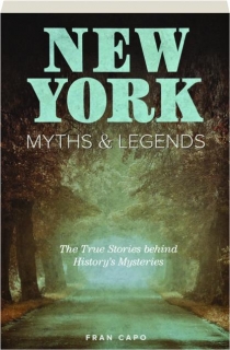 NEW YORK MYTHS & LEGENDS, SECOND EDITION: The True Stories Behind History's Mysteries