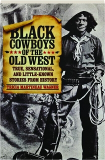 BLACK COWBOYS OF THE OLD WEST: True, Sensational, and Little-Known Stories from History