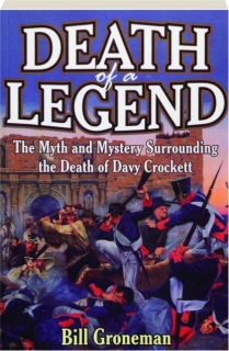 DEATH OF A LEGEND: The Myth and Mystery Surrounding the Death of Davy Crockett