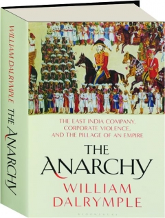 THE ANARCHY: The Relentless Rise of the East India Company