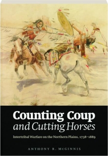 COUNTING COUP AND CUTTING HORSES: Intertribal Warfare on the Northern Plains, 1738-1889