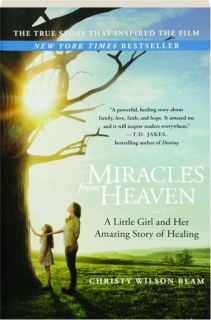 MIRACLES FROM HEAVEN: A Little Girl and Her Amazing Story of Healing