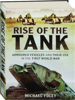 RISE OF THE TANK: Armoured Vehicles and Their Use in the First World War