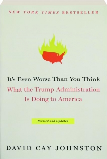 IT'S EVEN WORSE THAN YOU THINK, REVISED: What the Trump Administration Is Doing to America