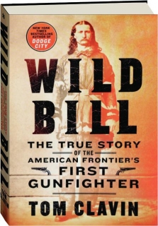 WILD BILL: The True Story of the American Frontier's First Gunfighter