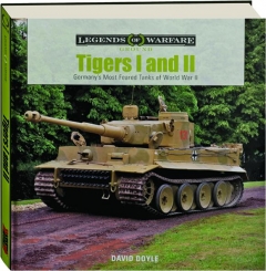 TIGERS I AND II: Germany's Most Feared Tanks of World War II